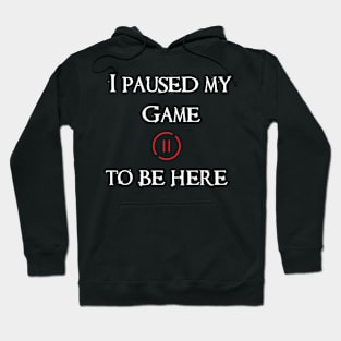 I Paused My Game To Be Here Hoodie